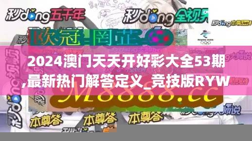 2024澳门天天开好彩大全53期,最新热门解答定义_竞技版RYW970.53