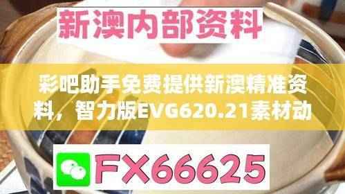 彩吧助手免费提供新澳精准资料,智力版EVG620.21素材动态方案解答