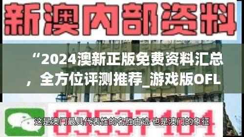 “2024澳新正版免费资料汇总,全方位评测推荐_游戏版OFL129.96”