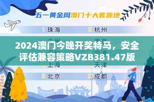 2024澳门今晚开奖特马,安全评估兼容策略VZB381.47版
