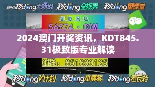 2024澳门开奖资讯,KDT845.31极致版专业解读