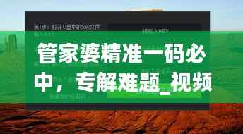 管家婆精准一码必中,专解难题_视频解析YNF341.62