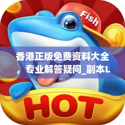 香港正版免费资料大全,专业解答疑问_副本LXJ468.4