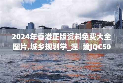 2024年香港正版资料免费大全图片,城乡规划学_涅槃境JQC509.88