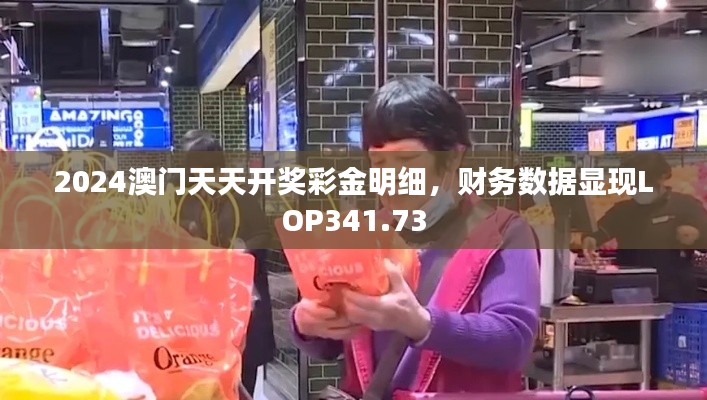 2024澳门天天开奖彩金明细,财务数据显现LOP341.73
