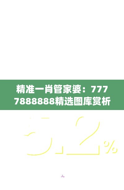 精准一肖管家婆:7777888888精选图库赏析,经济版ARN976.72解读