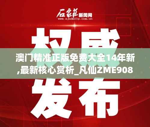 澳门精准正版免费大全14年新,最新核心赏析_凡仙ZME908.64