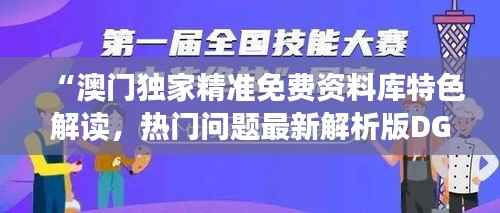 “澳门独家精准免费资料库特色解读,热门问题最新解析版DGI220.03”