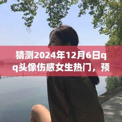 探究未来趋势，伤感女生热门QQ头像在2024年12月6日的预测与表现