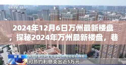探秘万州最新楼盘与巷弄深处的特色小店，2024年万州楼盘深度解析与特色小店探索之旅