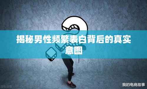 揭秘男性频繁表白背后的真实意图