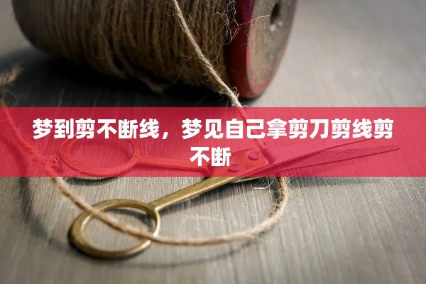 梦到剪不断线，梦见自己拿剪刀剪线剪不断 