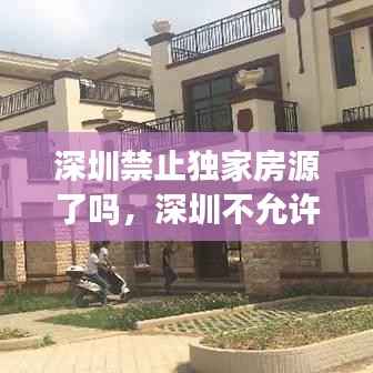 深圳禁止独家房源了吗,深圳不允许建别墅