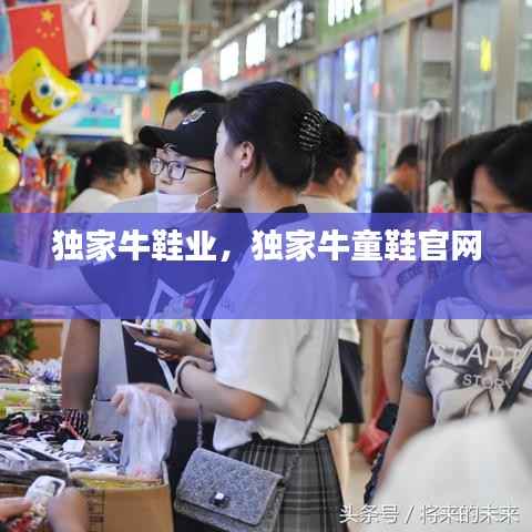 独家牛鞋业,独家牛童鞋官网