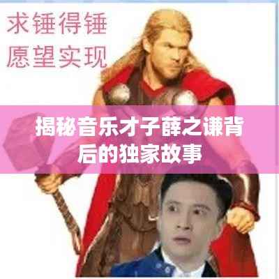 揭秘音乐才子薛之谦背后的独家故事