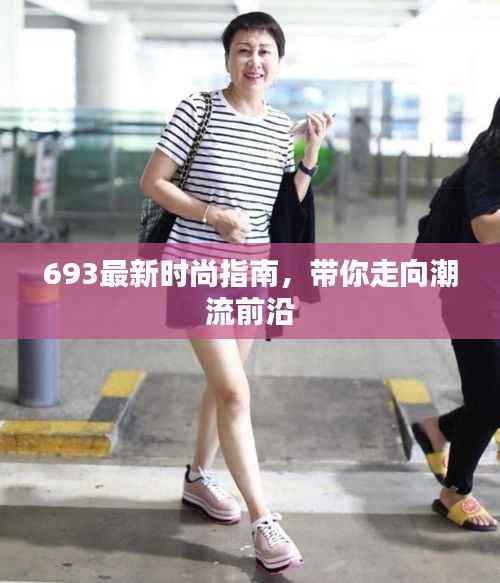 693最新时尚指南,带你走向潮流前沿
