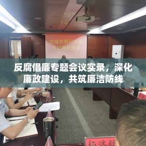 反腐倡廉专题会议实录,深化廉政建设,共筑廉洁防线