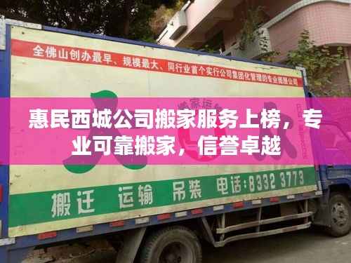 惠民西城公司搬家服务上榜，专业可靠搬家，信誉卓越