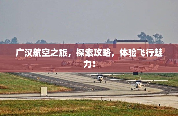广汉航空之旅，探索攻略，体验飞行魅力！