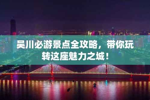 吴川必游景点全攻略，带你玩转这座魅力之城！